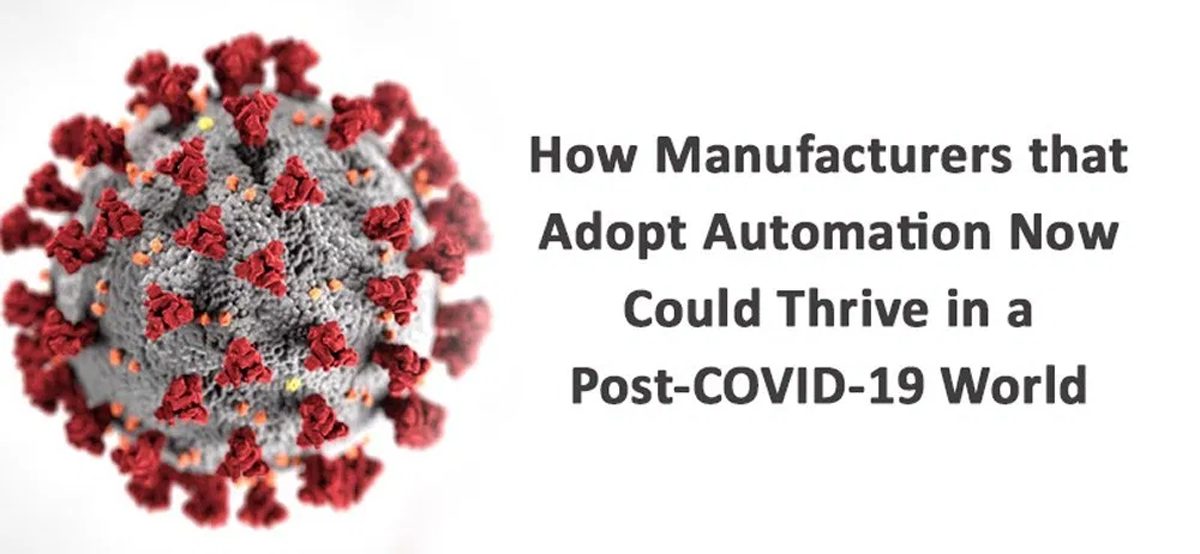 HOW MANUFACTURERS THAT ADOPT AUTOMATION NOW COULD THRIVE IN A POST-COVID-19 WORLD